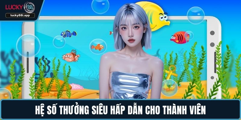 Hệ số thưởng siêu hấp dẫn cho thành viên