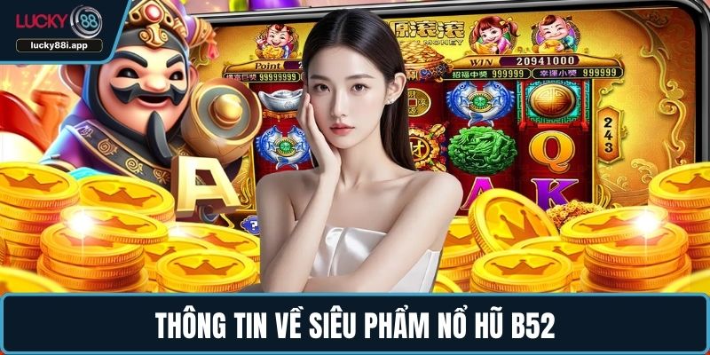 Thông tin về siêu phẩm nổ hũ B52