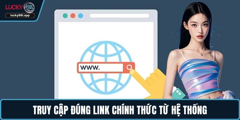 Truy cập đúng link chính thức từ hệ thống